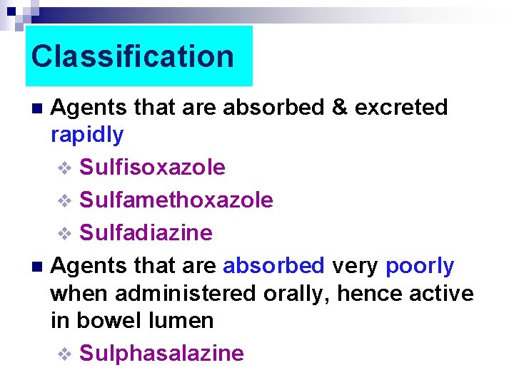 Classification Agents that are absorbed & excreted rapidly v Sulfisoxazole v Sulfamethoxazole v Sulfadiazine