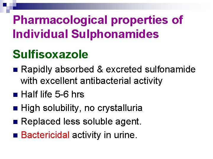 Pharmacological properties of Individual Sulphonamides Sulfisoxazole Rapidly absorbed & excreted sulfonamide with excellent antibacterial