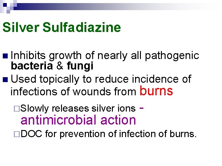 Silver Sulfadiazine n Inhibits growth of nearly all pathogenic bacteria & fungi n Used