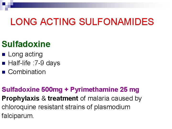 LONG ACTING SULFONAMIDES Sulfadoxine n n n Long acting Half-life : 7 -9 days