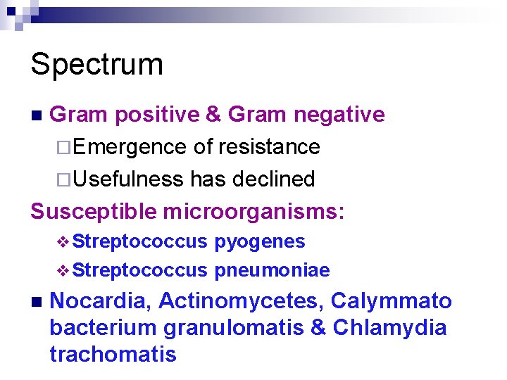 Spectrum Gram positive & Gram negative ¨Emergence of resistance ¨Usefulness has declined Susceptible microorganisms: