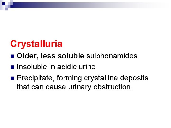 Crystalluria Older, less soluble sulphonamides n Insoluble in acidic urine n Precipitate, forming crystalline