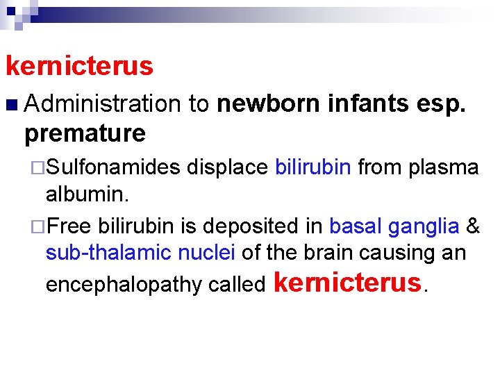 kernicterus n Administration to newborn infants esp. premature ¨Sulfonamides displace bilirubin from plasma albumin.