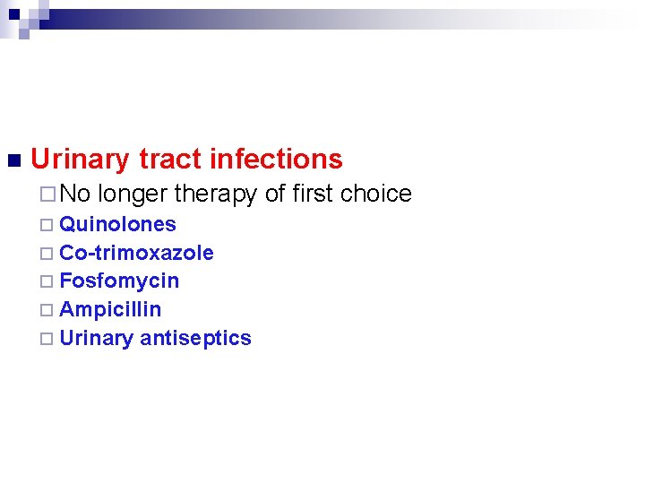 n Urinary tract infections ¨ No longer therapy ¨ Quinolones ¨ Co-trimoxazole ¨ Fosfomycin