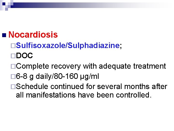 n Nocardiosis ¨Sulfisoxazole/Sulphadiazine; ¨DOC ¨Complete recovery with adequate treatment ¨ 6 -8 g daily/80