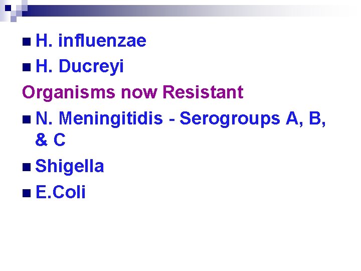 n H. influenzae n H. Ducreyi Organisms now Resistant n N. Meningitidis - Serogroups