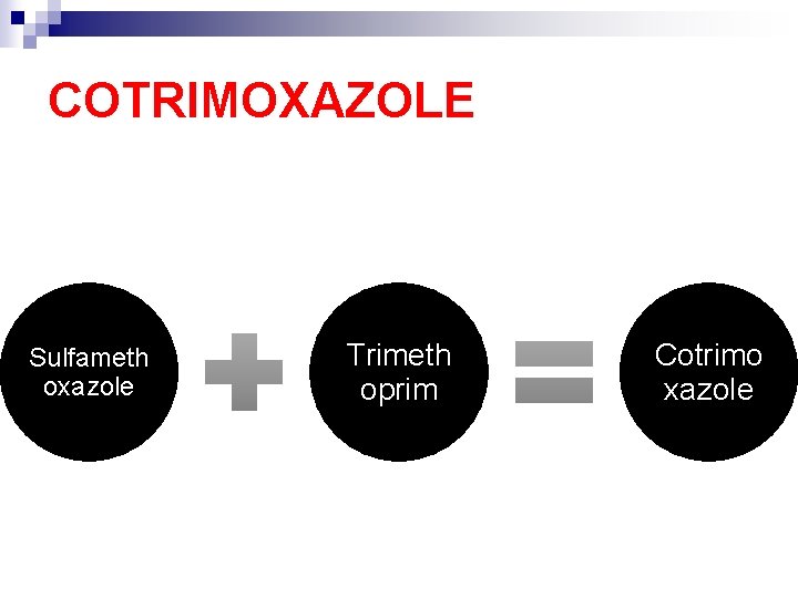 COTRIMOXAZOLE Sulfameth oxazole Trimeth oprim Cotrimo xazole 