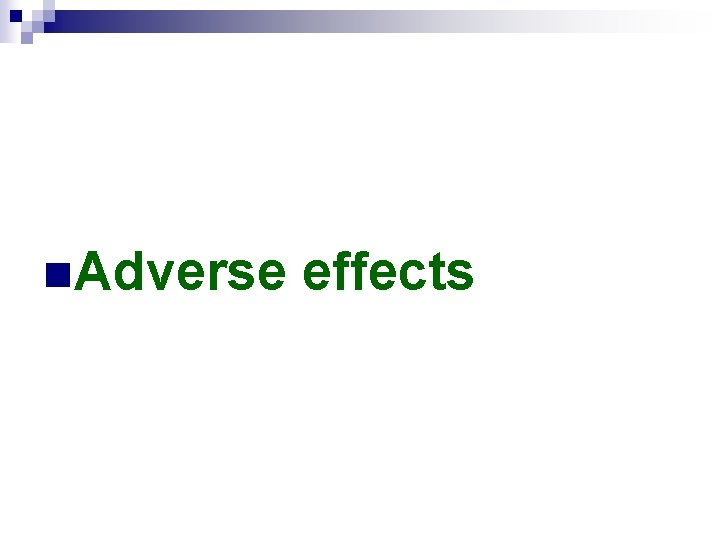 n. Adverse effects 