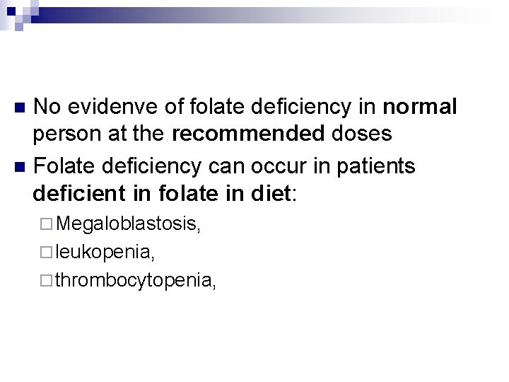 No evidenve of folate deficiency in normal person at the recommended doses n Folate