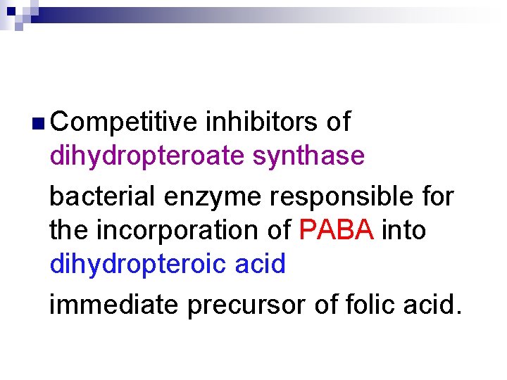 n Competitive inhibitors of dihydropteroate synthase bacterial enzyme responsible for the incorporation of PABA