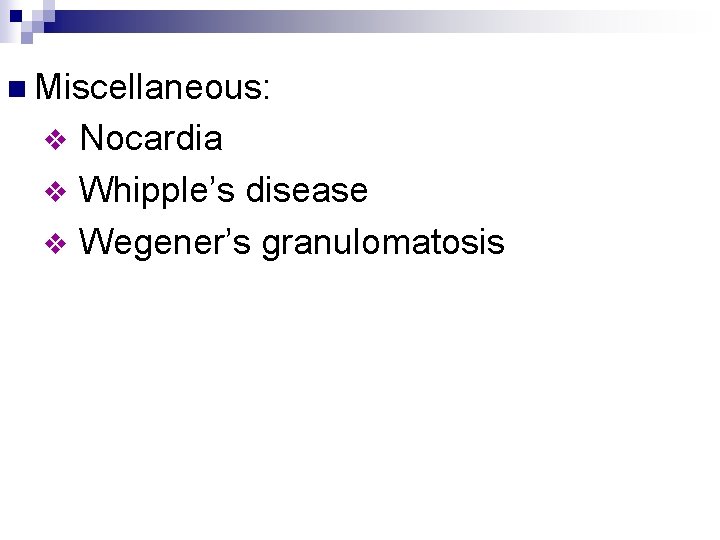 n Miscellaneous: Nocardia v Whipple’s disease v Wegener’s granulomatosis v 