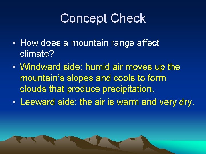 Concept Check • How does a mountain range affect climate? • Windward side: humid