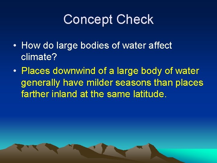 Concept Check • How do large bodies of water affect climate? • Places downwind