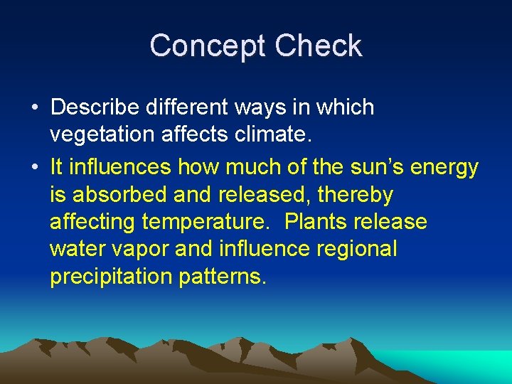 Concept Check • Describe different ways in which vegetation affects climate. • It influences