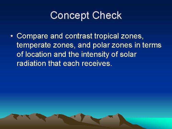 Concept Check • Compare and contrast tropical zones, temperate zones, and polar zones in