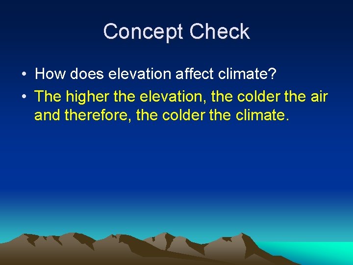 Concept Check • How does elevation affect climate? • The higher the elevation, the