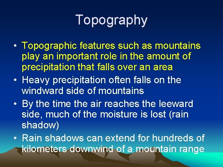 Topography • Topographic features such as mountains play an important role in the amount