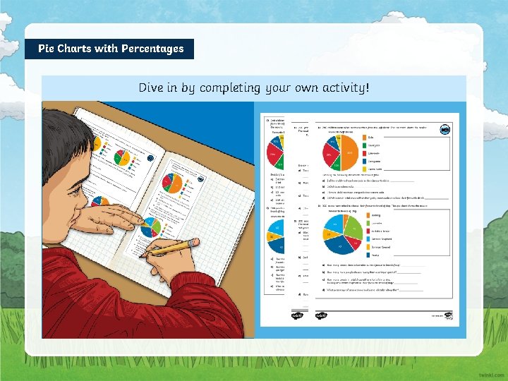 Pie Charts with Percentages Dive in by completing your own activity! 