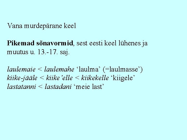 Vana murdepärane keel Pikemad sõnavormid, sest eesti keel lühenes ja muutus u. 13. -17.