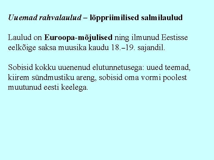 Uuemad rahvalaulud – lõppriimilised salmilaulud Laulud on Euroopa-mõjulised ning ilmunud Eestisse eelkõige saksa muusika