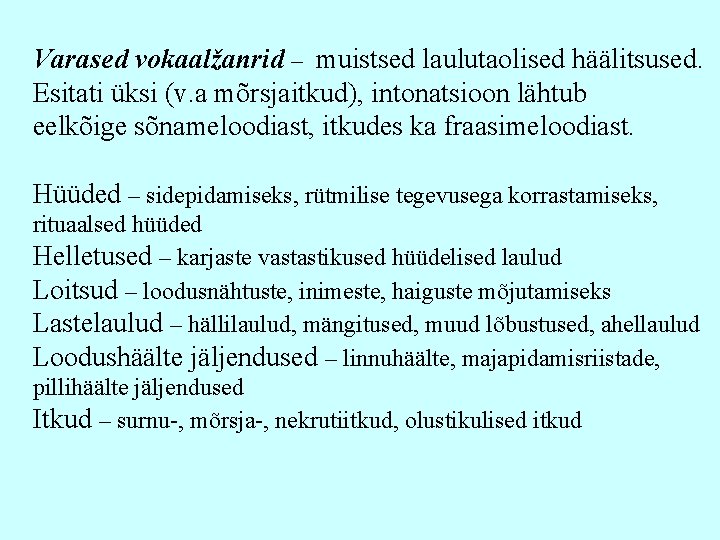 Varased vokaalžanrid – muistsed laulutaolised häälitsused. Esitati üksi (v. a mõrsjaitkud), intonatsioon lähtub eelkõige