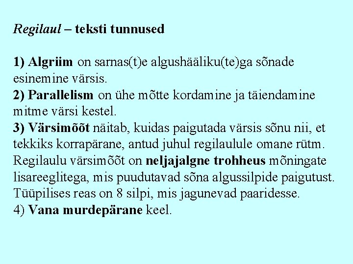 Regilaul – teksti tunnused 1) Algriim on sarnas(t)e algushääliku(te)ga sõnade esinemine värsis. 2) Parallelism