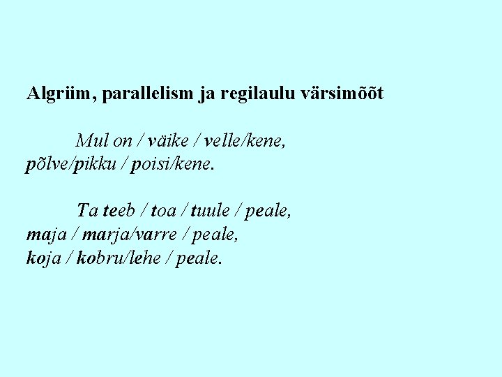 Algriim, parallelism ja regilaulu värsimõõt Mul on / väike / velle/kene, põlve/pikku / poisi/kene.