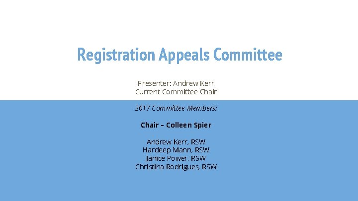 Registration Appeals Committee Presenter: Andrew Kerr Current Committee Chair 2017 Committee Members: Chair –