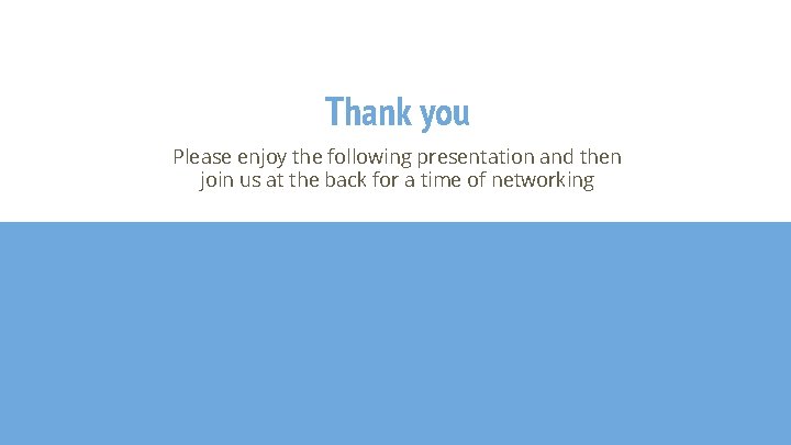 Thank you Please enjoy the following presentation and then join us at the back