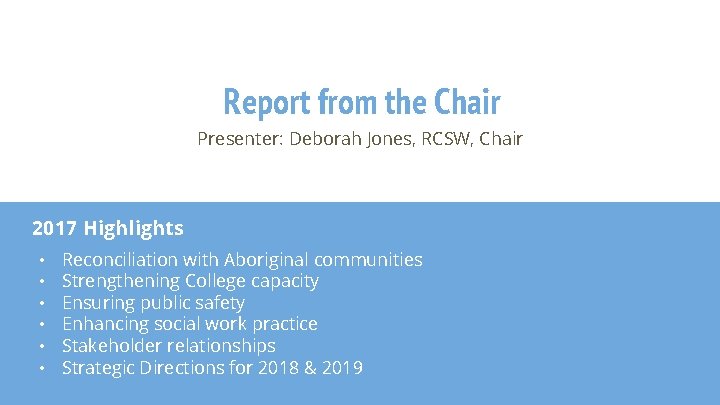 Report from the Chair Presenter: Deborah Jones, RCSW, Chair 2017 Highlights • • •