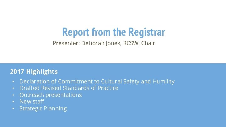 Report from the Registrar Presenter: Deborah Jones, RCSW, Chair 2017 Highlights • • •