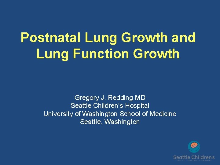 Postnatal Lung Growth and Lung Function Growth Gregory J. Redding MD Seattle Children’s Hospital