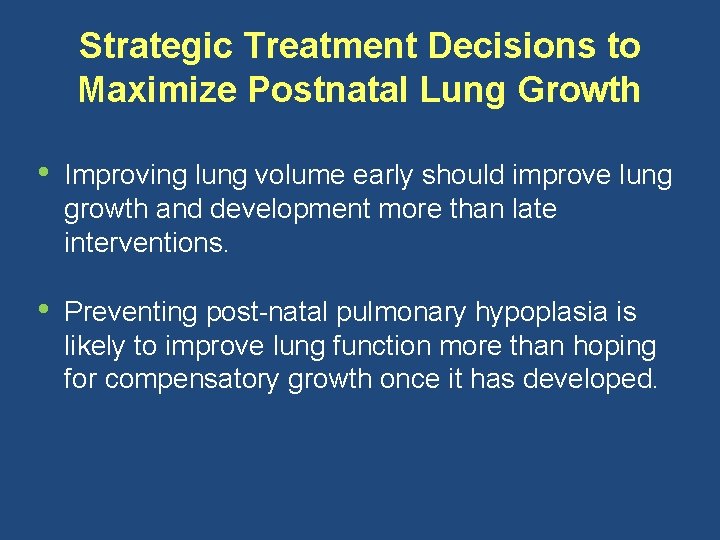 Strategic Treatment Decisions to Maximize Postnatal Lung Growth • Improving lung volume early should