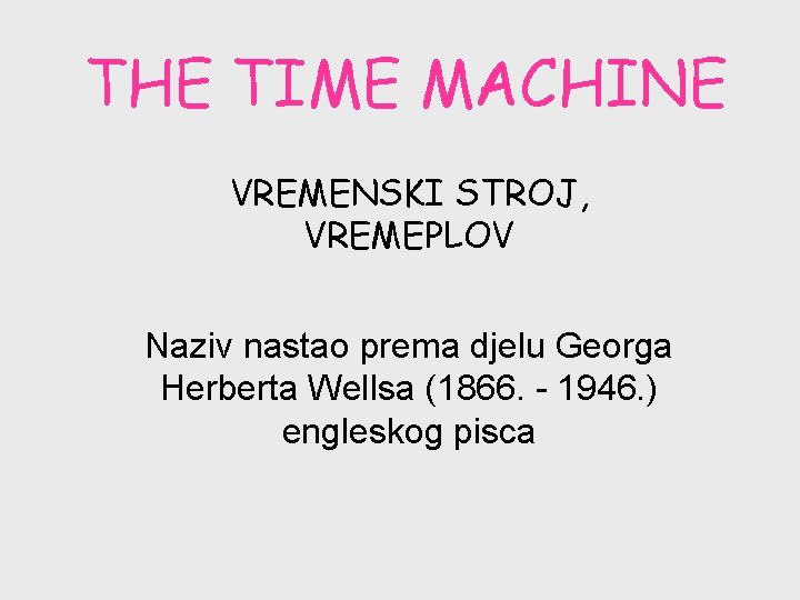 THE TIME MACHINE VREMENSKI STROJ, VREMEPLOV Naziv nastao prema djelu Georga Herberta Wellsa (1866. THE TIME MACHINE VREMENSKI STROJ, VREMEPLOV Naziv nastao prema djelu Georga Herberta Wellsa (1866.