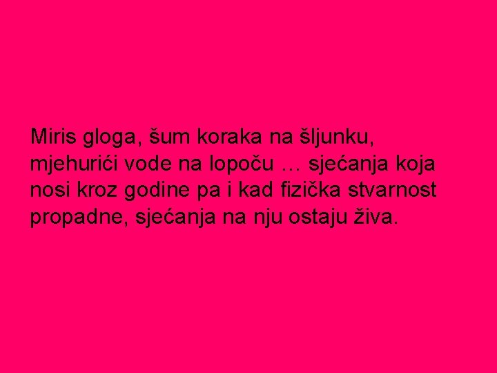 Miris gloga, šum koraka na šljunku, mjehurići vode na lopoču … sjećanja koja nosi Miris gloga, šum koraka na šljunku, mjehurići vode na lopoču … sjećanja koja nosi