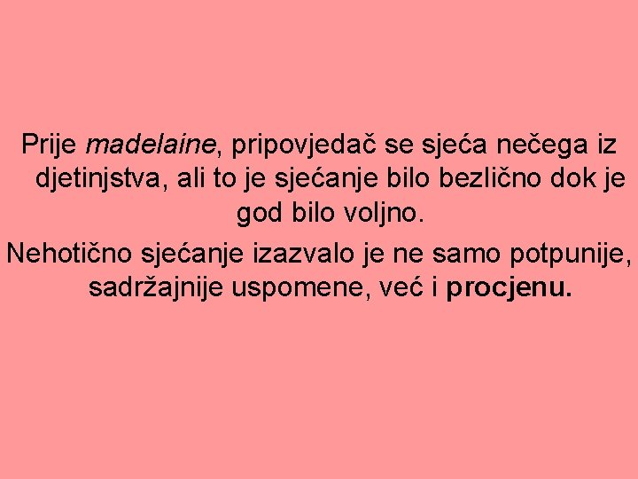 Prije madelaine, pripovjedač se sjeća nečega iz djetinjstva, ali to je sjećanje bilo bezlično Prije madelaine, pripovjedač se sjeća nečega iz djetinjstva, ali to je sjećanje bilo bezlično