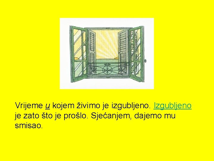 Vrijeme u kojem živimo je izgubljeno. Izgubljeno je zato što je prošlo. Sjećanjem, dajemo Vrijeme u kojem živimo je izgubljeno. Izgubljeno je zato što je prošlo. Sjećanjem, dajemo