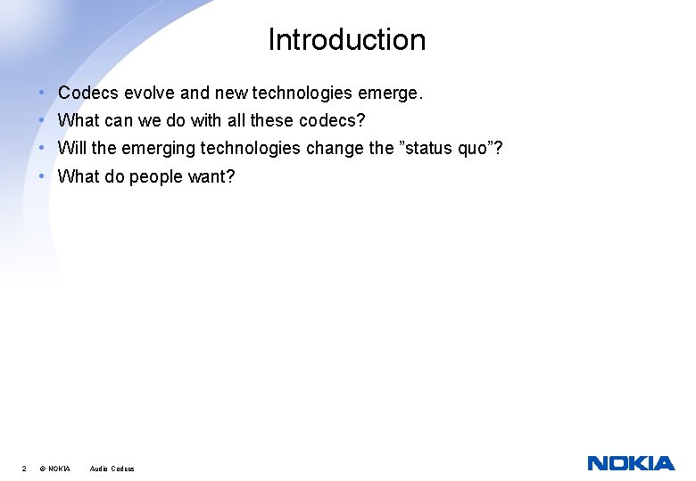 Introduction • Codecs evolve and new technologies emerge. • What can we do with