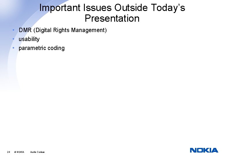 Important Issues Outside Today’s Presentation • DMR (Digital Rights Management) • usability • parametric