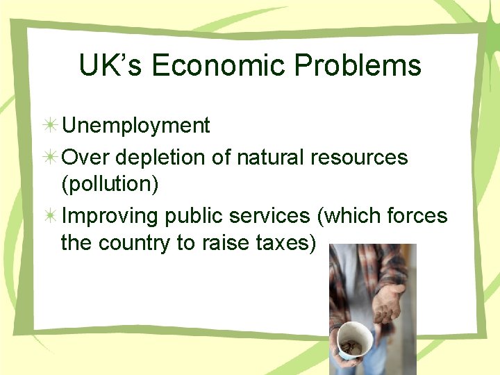 UK’s Economic Problems Unemployment Over depletion of natural resources (pollution) Improving public services (which