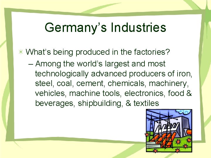 Germany’s Industries What’s being produced in the factories? – Among the world’s largest and