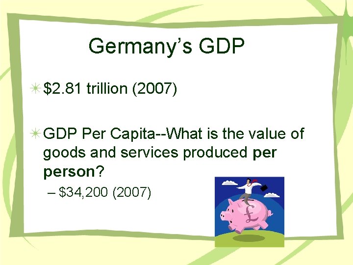 Germany’s GDP $2. 81 trillion (2007) GDP Per Capita--What is the value of goods