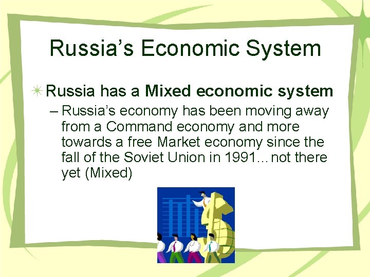 Russia’s Economic System Russia has a Mixed economic system – Russia’s economy has been