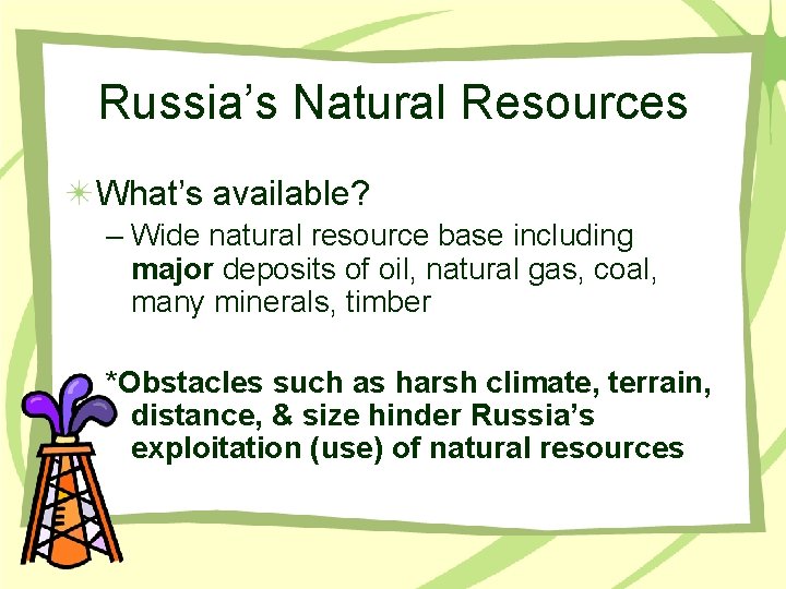 Russia’s Natural Resources What’s available? – Wide natural resource base including major deposits of