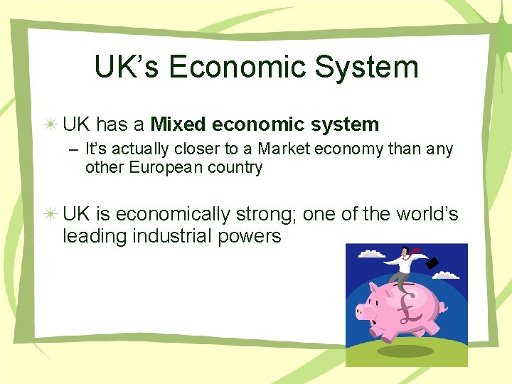 UK’s Economic System UK has a Mixed economic system – It’s actually closer to