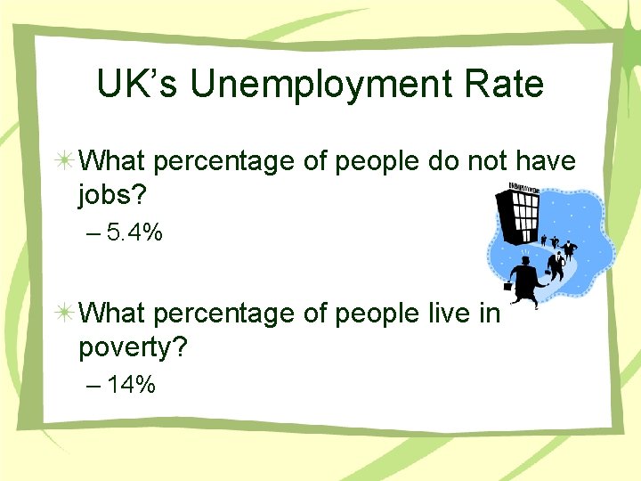 UK’s Unemployment Rate What percentage of people do not have jobs? – 5. 4%