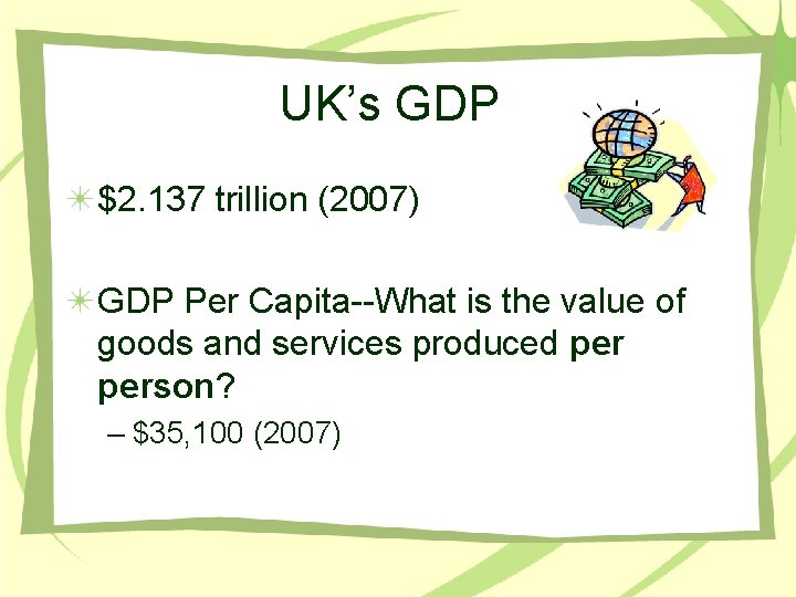 UK’s GDP $2. 137 trillion (2007) GDP Per Capita--What is the value of goods