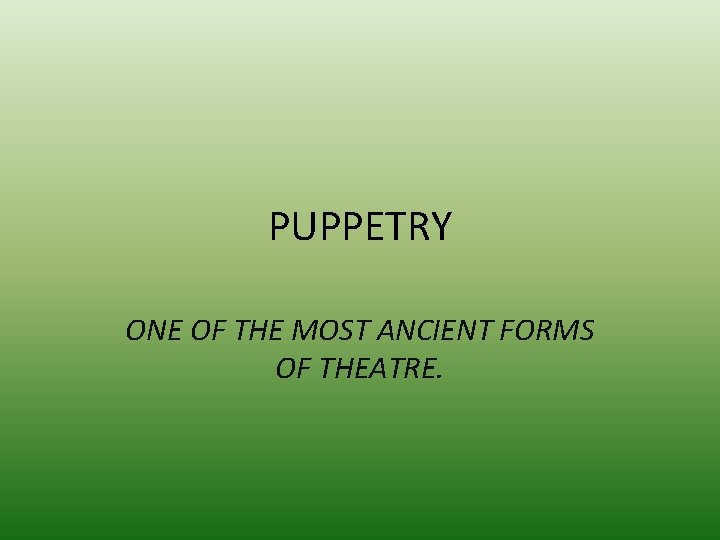 PUPPETRY ONE OF THE MOST ANCIENT FORMS OF THEATRE. 