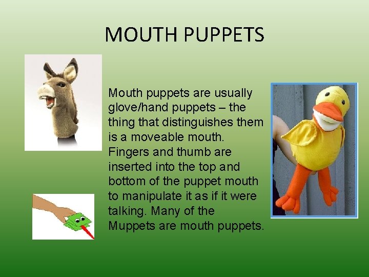 MOUTH PUPPETS Mouth puppets are usually glove/hand puppets – the thing that distinguishes them