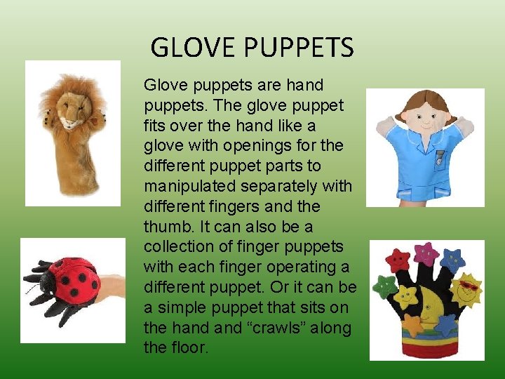 GLOVE PUPPETS Glove puppets are hand puppets. The glove puppet fits over the hand